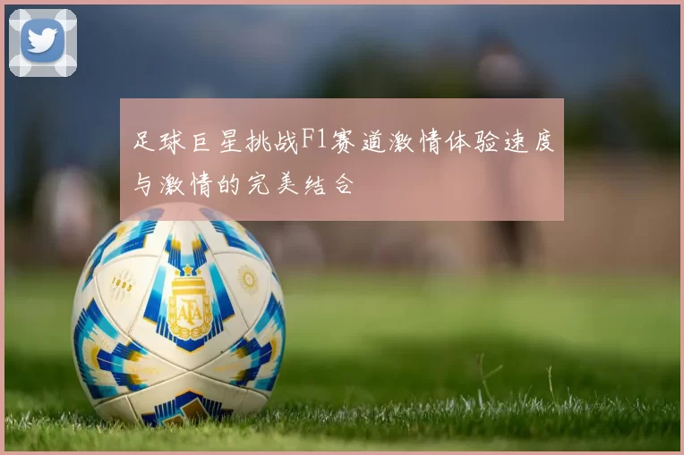 足球巨星挑战F1赛道激情体验速度与激情的完美结合
