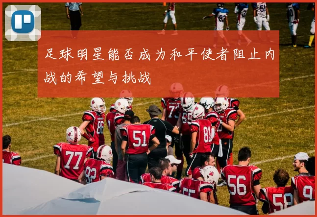足球明星能否成为和平使者阻止内战的希望与挑战
