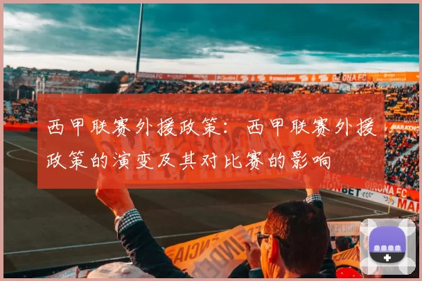 西甲联赛外援政策：西甲联赛外援政策的演变及其对比赛的影响