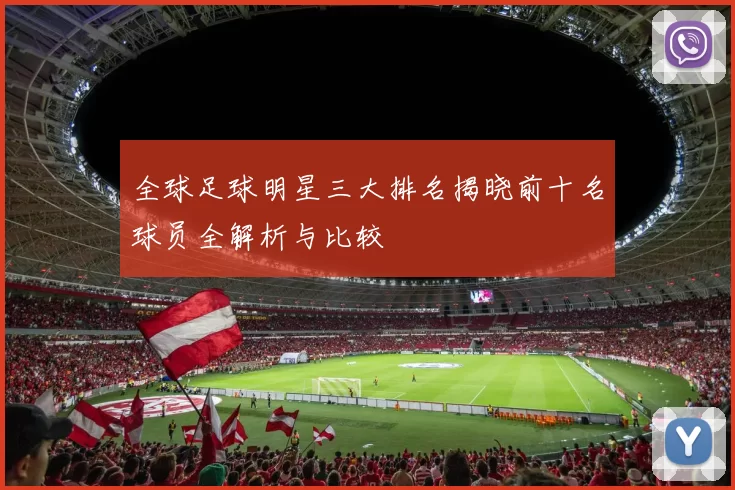 全球足球明星三大排名揭晓前十名球员全解析与比较
