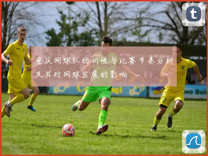 重庆网球队的训练与比赛节奏分析及其对网球发展的影响