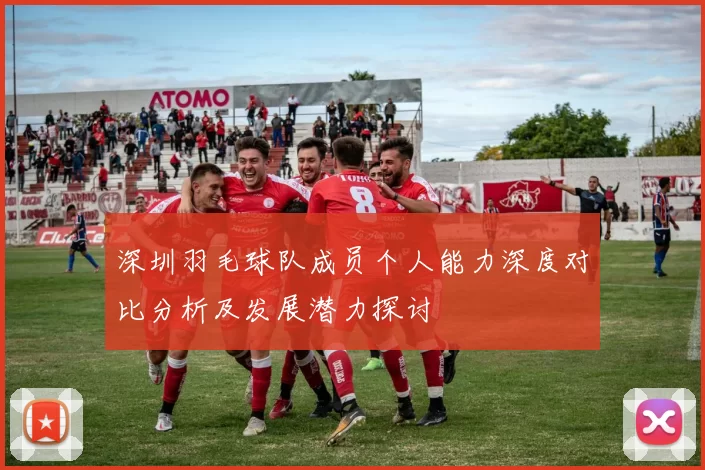 深圳羽毛球队成员个人能力深度对比分析及发展潜力探讨